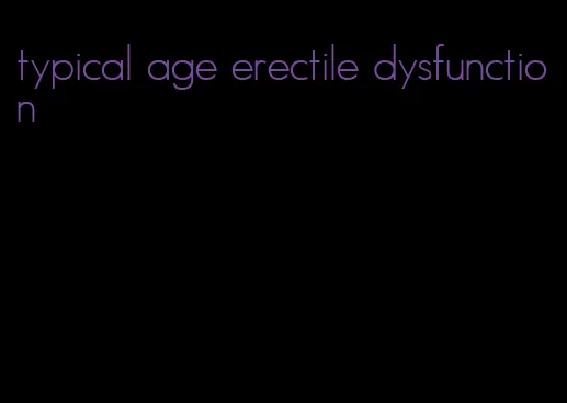 typical age erectile dysfunction