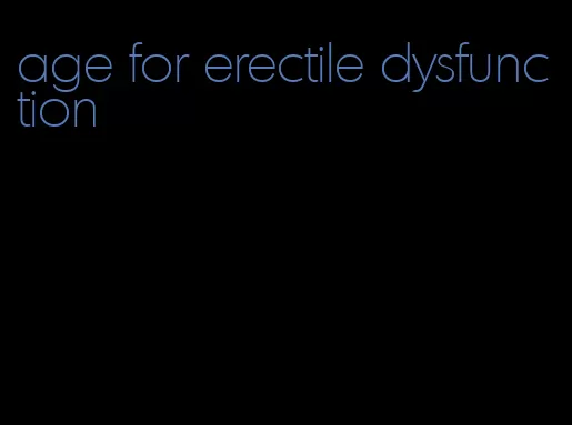 age for erectile dysfunction