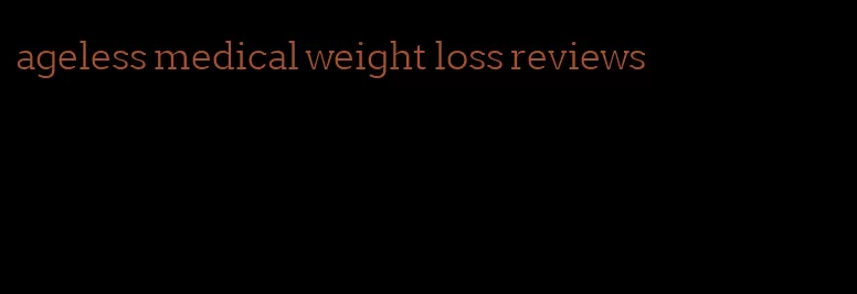 ageless medical weight loss reviews