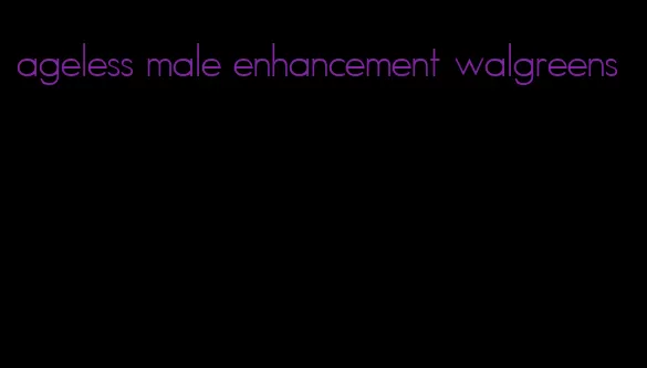 ageless male enhancement walgreens