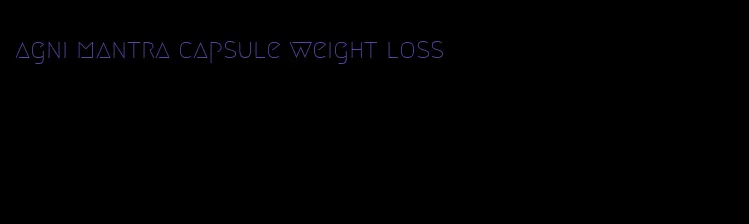 agni mantra capsule weight loss