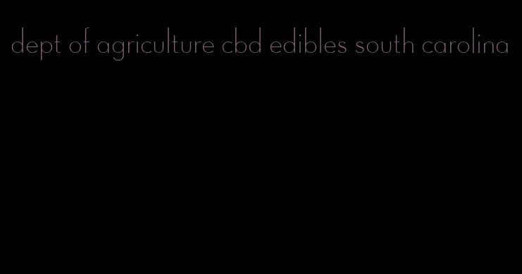 dept of agriculture cbd edibles south carolina