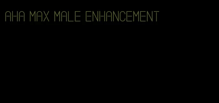 aha max male enhancement