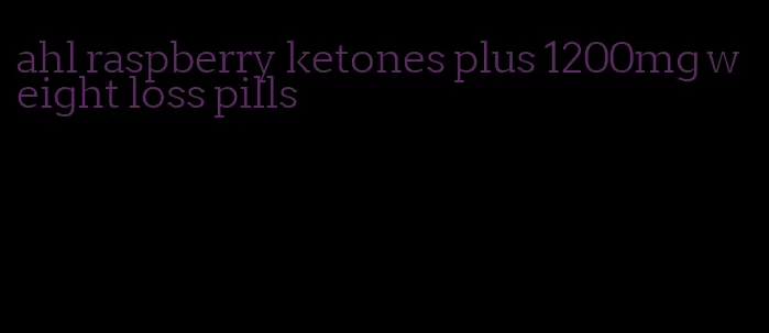 ahl raspberry ketones plus 1200mg weight loss pills