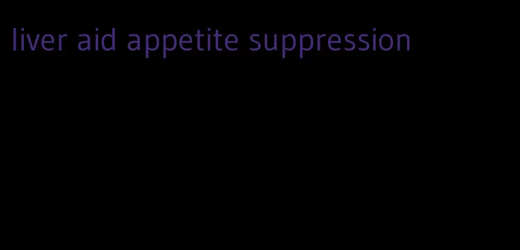 liver aid appetite suppression