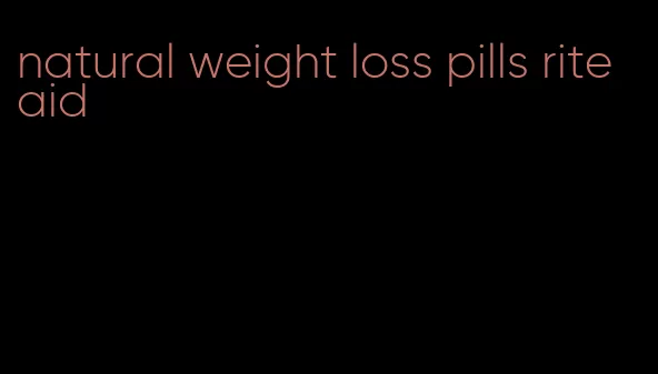 natural weight loss pills rite aid