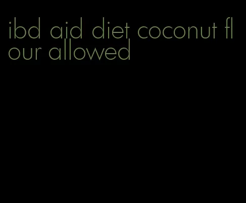 ibd aid diet coconut flour allowed