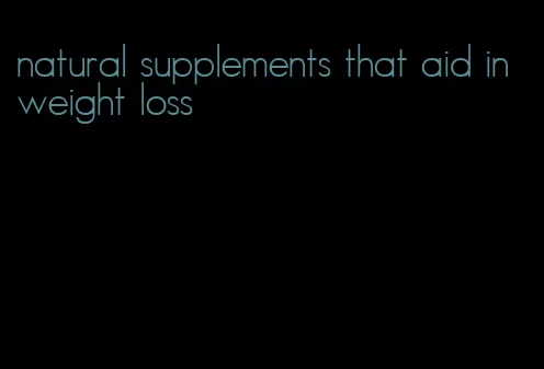 natural supplements that aid in weight loss