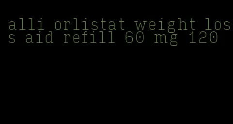 alli orlistat weight loss aid refill 60 mg 120