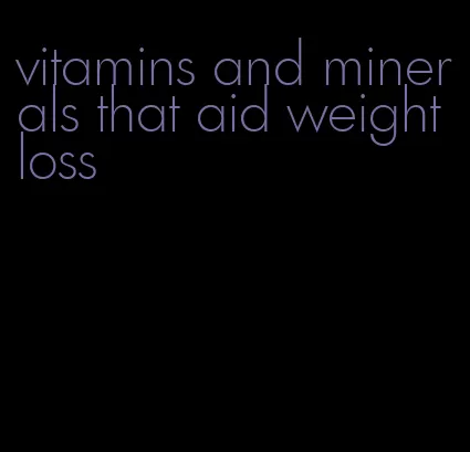 vitamins and minerals that aid weight loss