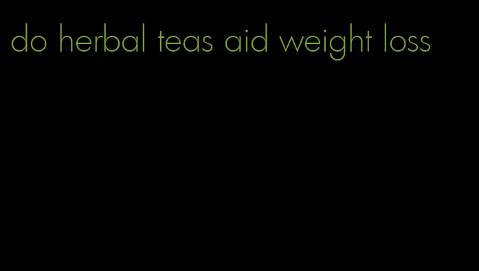 do herbal teas aid weight loss