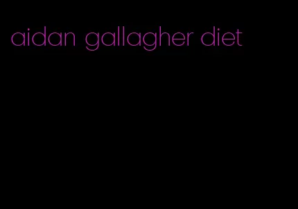 aidan gallagher diet