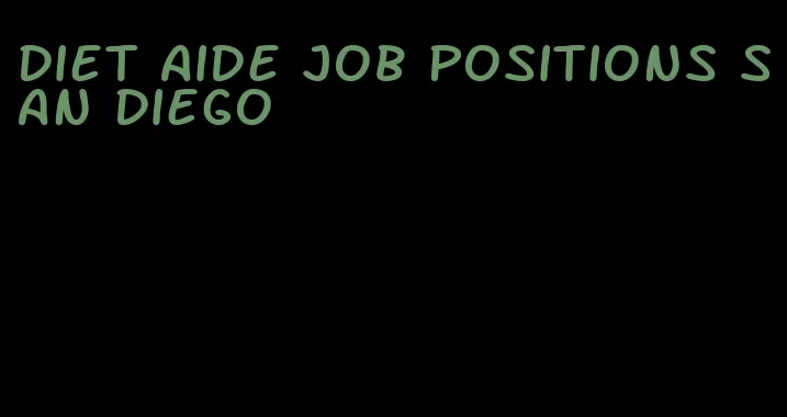 diet aide job positions san diego