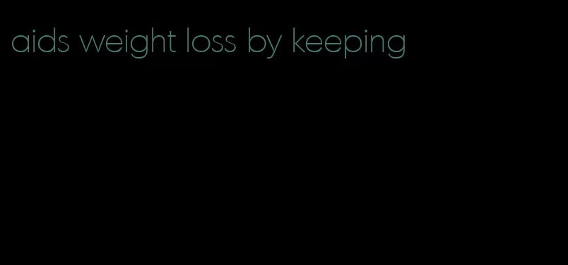 aids weight loss by keeping