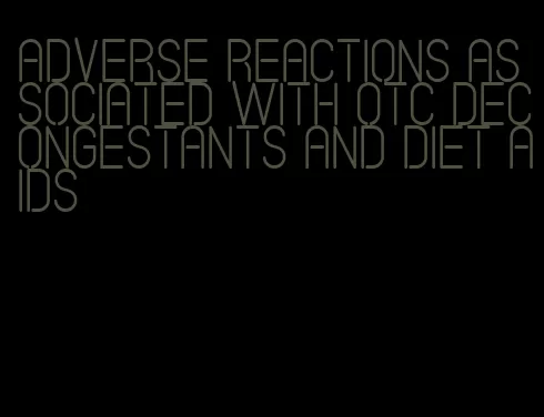 adverse reactions associated with otc decongestants and diet aids