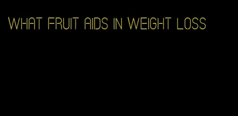 what fruit aids in weight loss