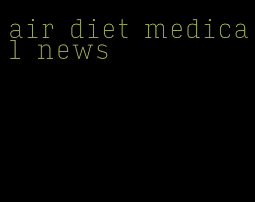 air diet medical news