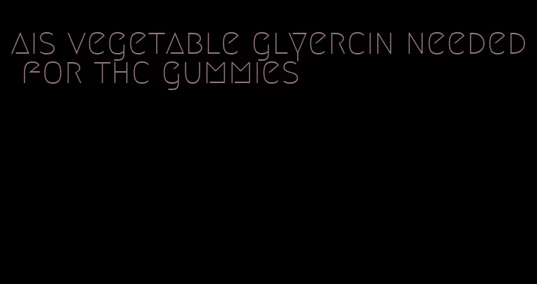 ais vegetable glyercin needed for thc gummies