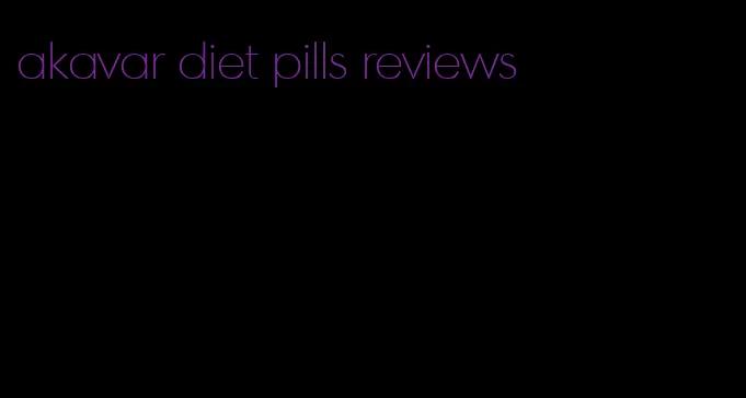 akavar diet pills reviews