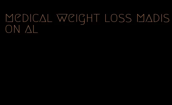 medical weight loss madison al