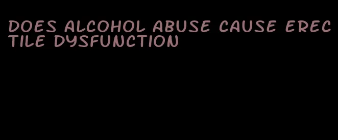 does alcohol abuse cause erectile dysfunction