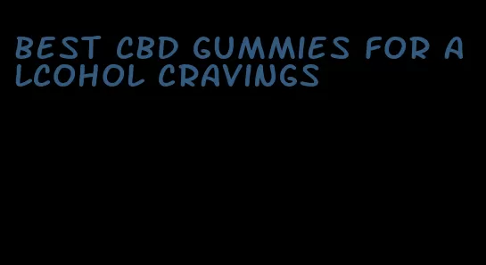 best cbd gummies for alcohol cravings