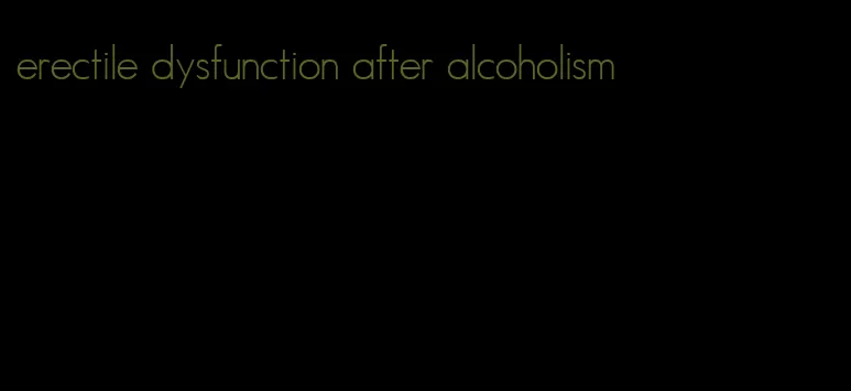 erectile dysfunction after alcoholism