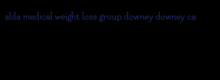 alda medical weight loss group downey downey ca