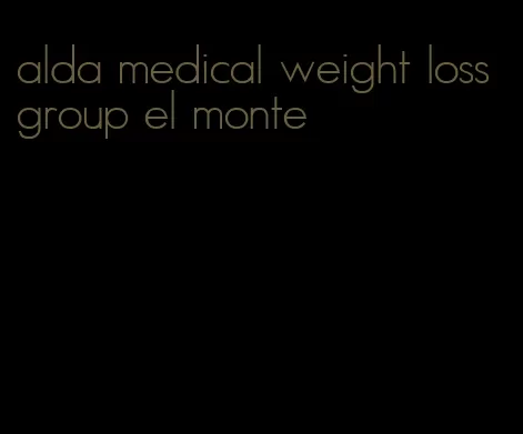 alda medical weight loss group el monte