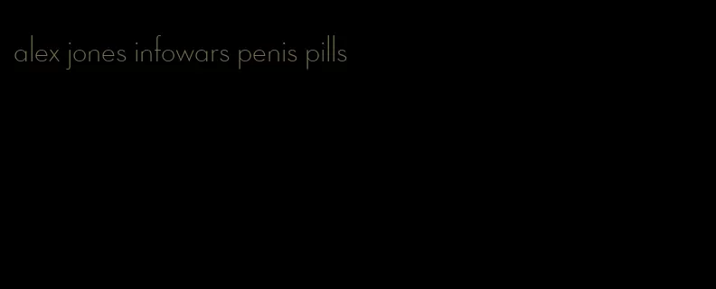 alex jones infowars penis pills