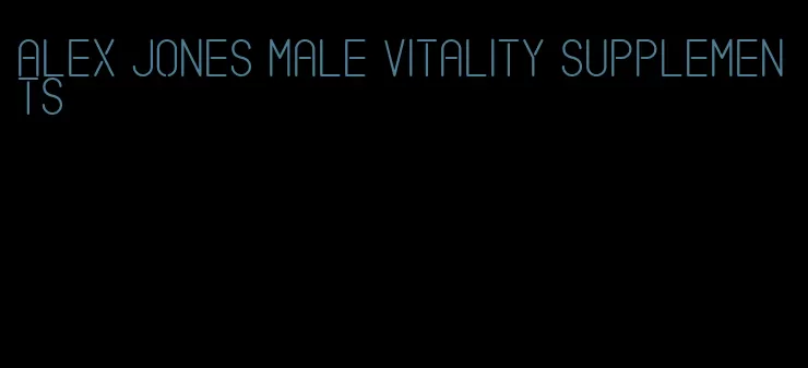 alex jones male vitality supplements