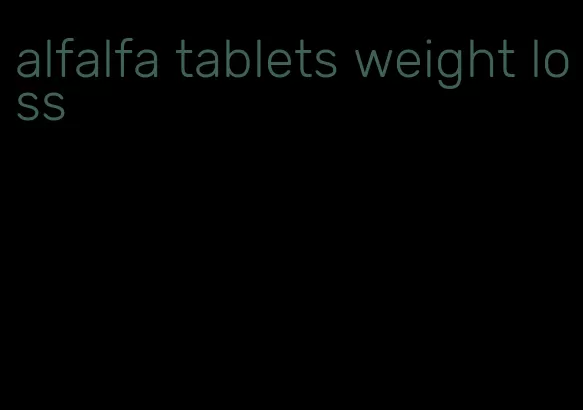 alfalfa tablets weight loss