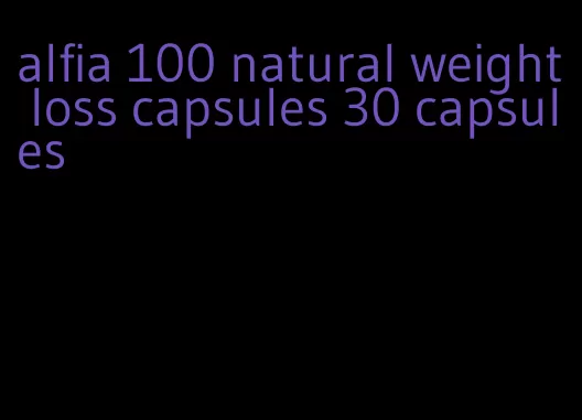 alfia 100 natural weight loss capsules 30 capsules