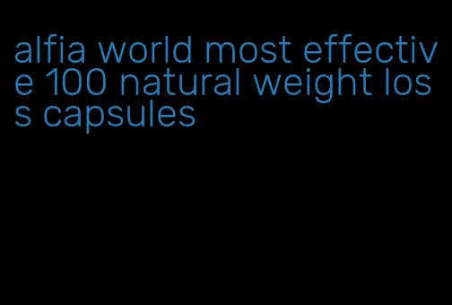 alfia world most effective 100 natural weight loss capsules