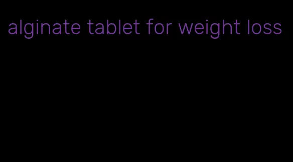 alginate tablet for weight loss