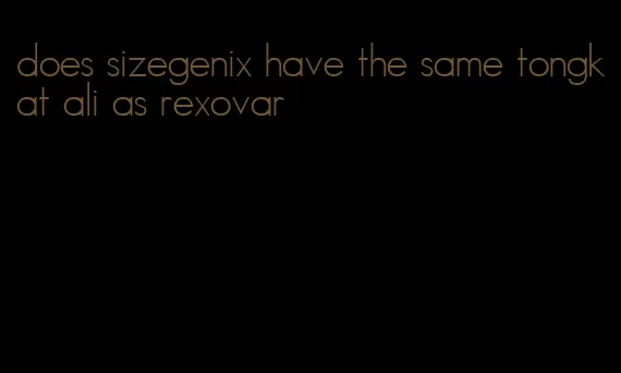 does sizegenix have the same tongkat ali as rexovar