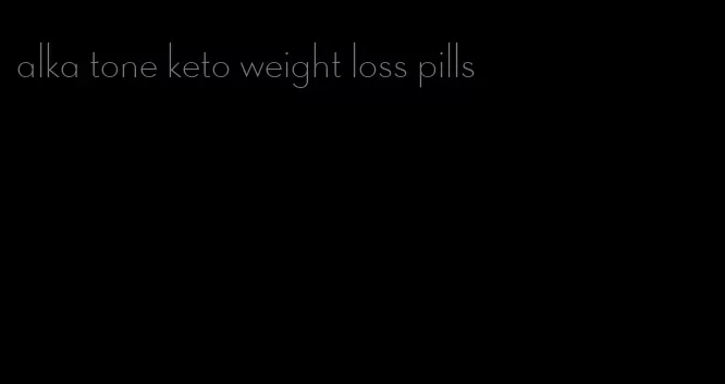 alka tone keto weight loss pills