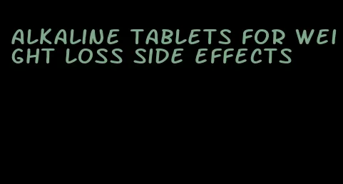 alkaline tablets for weight loss side effects