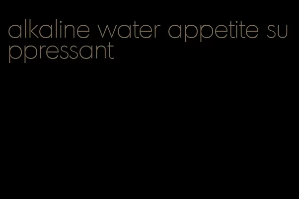 alkaline water appetite suppressant