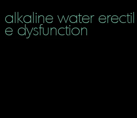 alkaline water erectile dysfunction