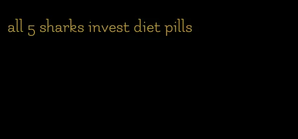 all 5 sharks invest diet pills