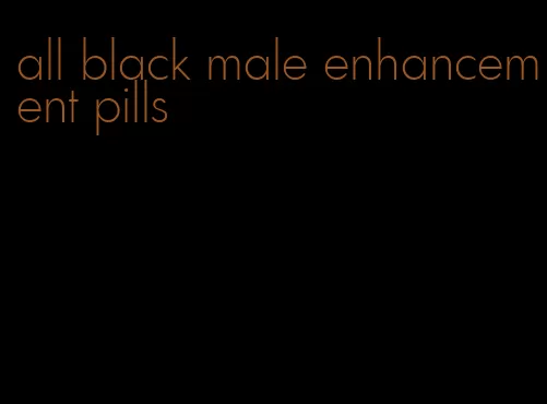 all black male enhancement pills