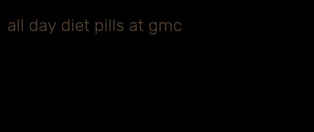 all day diet pills at gmc