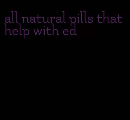 all natural pills that help with ed