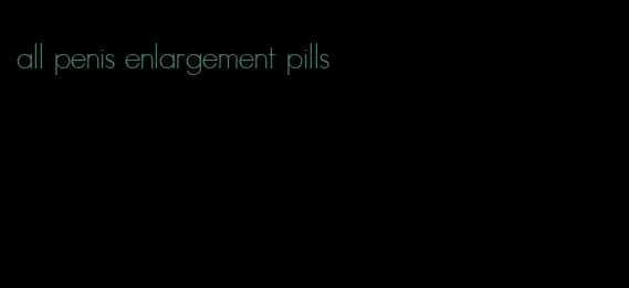 all penis enlargement pills