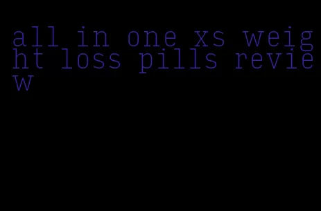 all in one xs weight loss pills review