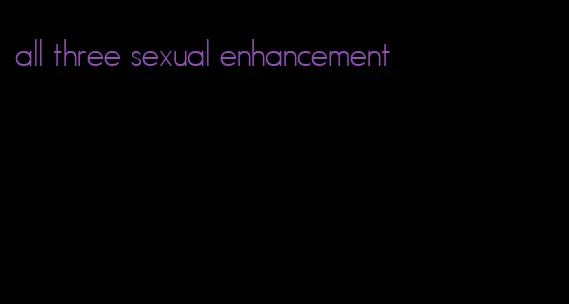 all three sexual enhancement