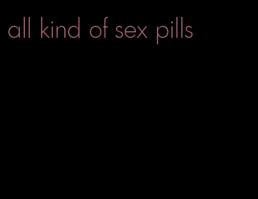 all kind of sex pills