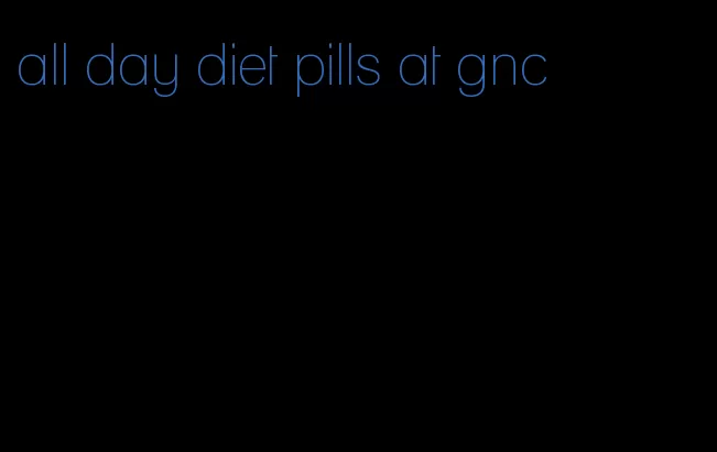 all day diet pills at gnc