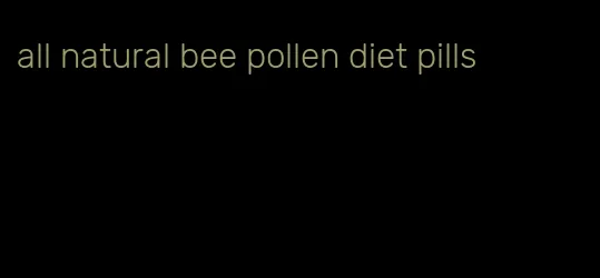 all natural bee pollen diet pills